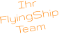 Ihr  FlyingShip Team